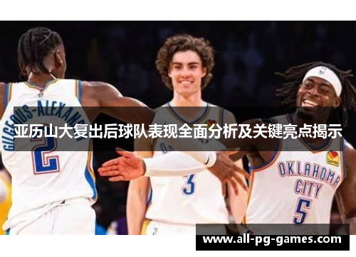 亚历山大复出后球队表现全面分析及关键亮点揭示