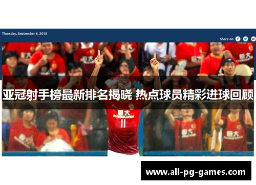 亚冠射手榜最新排名揭晓 热点球员精彩进球回顾