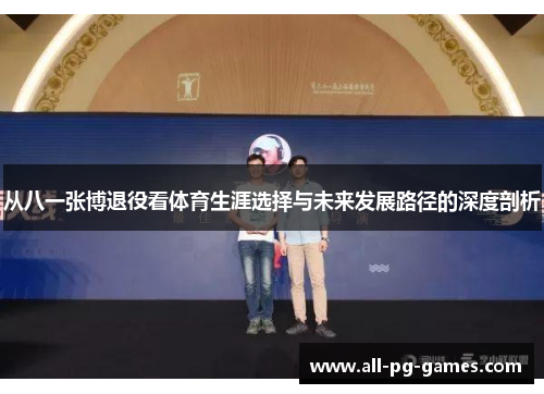 从八一张博退役看体育生涯选择与未来发展路径的深度剖析