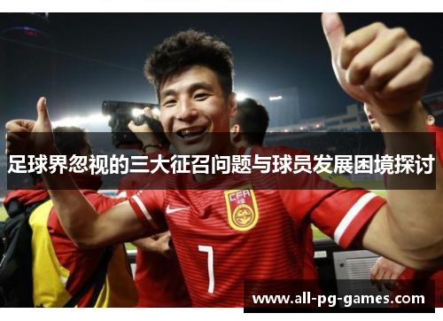 足球界忽视的三大征召问题与球员发展困境探讨