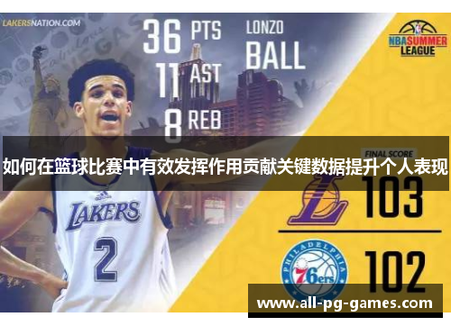 如何在篮球比赛中有效发挥作用贡献关键数据提升个人表现