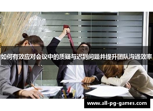 如何有效应对会议中的质疑与迟到问题并提升团队沟通效率