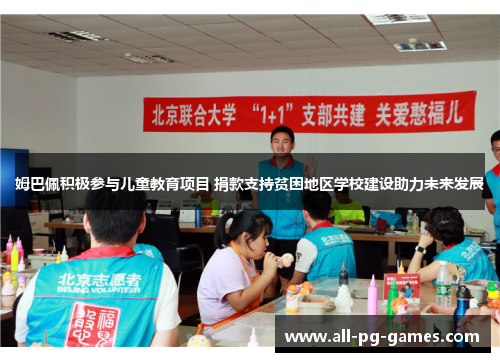 姆巴佩积极参与儿童教育项目 捐款支持贫困地区学校建设助力未来发展 姆巴佩积极参与儿童教育项目 捐款支持贫困地区学校建设助力未来发展