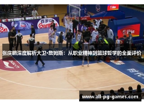张庆鹏深度解析大卫·詹姆斯：从职业精神到篮球哲学的全面评价