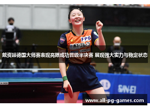 戴资颖德国大师赛表现亮眼成功晋级半决赛 展现强大实力与稳定状态 戴资颖德国大师赛表现亮眼成功晋级半决赛 展现强大实力与稳定状态