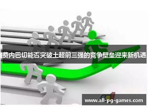 费内巴切能否突破土超前三强的竞争壁垒迎来新机遇