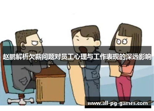 赵鹏解析欠薪问题对员工心理与工作表现的深远影响 赵鹏解析欠薪问题对员工心理与工作表现的深远影响