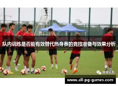 队内训练是否能有效替代热身赛的竞技准备与效果分析